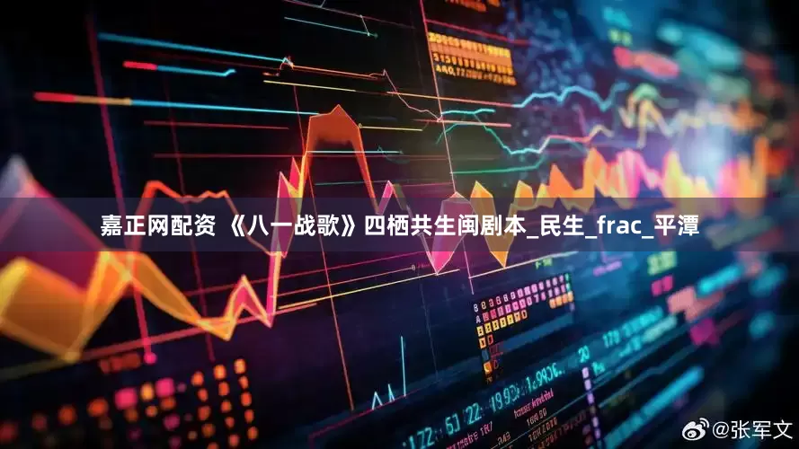 嘉正网配资 《八一战歌》四栖共生闽剧本_民生_frac_平潭