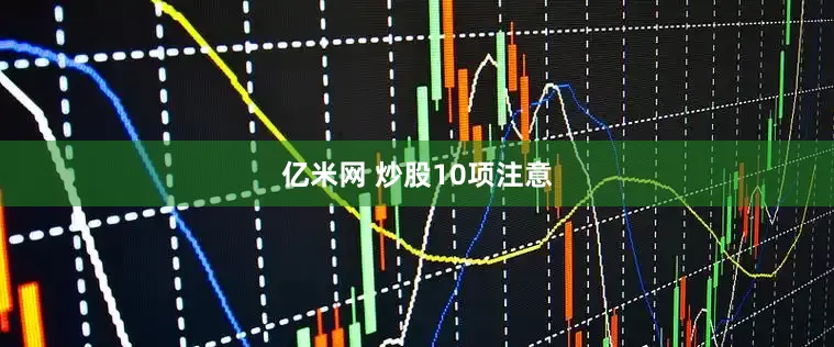 亿米网 炒股10项注意