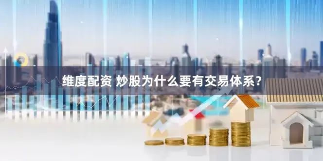 维度配资 炒股为什么要有交易体系？