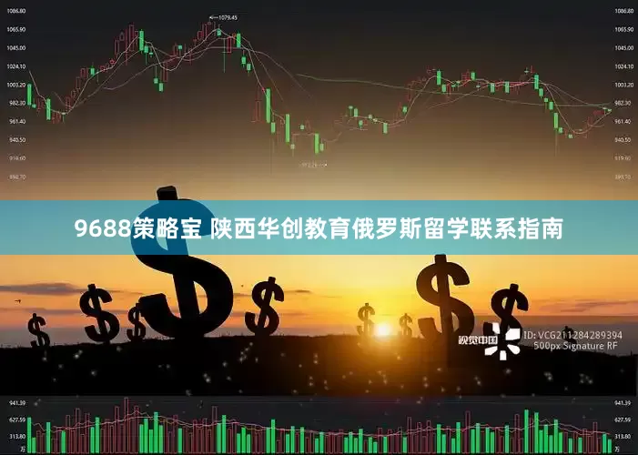 9688策略宝 陕西华创教育俄罗斯留学联系指南